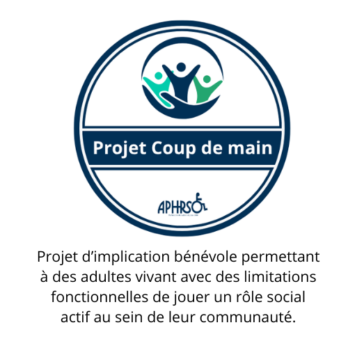 Projet coup de main Projet d'implication bénévole permettant aux personnes vivant avec des limitations fonctionnelles de jouer un rôle social actif au sein de leur communauté